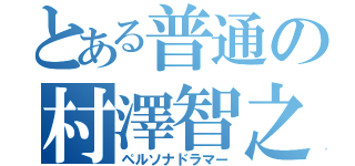 とある普通の村澤智之（ペルソナドラマー）