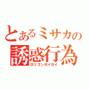 とあるミサカの誘惑行為（ロリコンホイホイ）