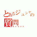 とあるジュンヤの質問（サイコパス）