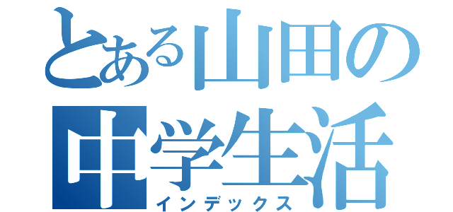 とある山田の中学生活（インデックス）