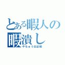 とある暇人の暇潰し（やちゅう日記帳）