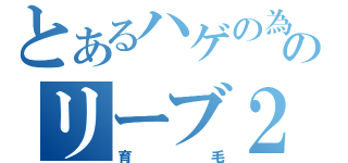 とあるハゲの為のリーブ２１（育毛）