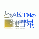 とあるＫＴＭの三連彗星（ｔｒｉｐｌｅ ｃｏｍｅｔ）