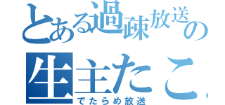 とある過疎放送の生主たこ（でたらめ放送）