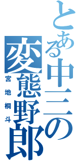 とある中三の変態野郎（宮地桐斗）