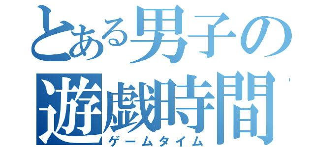 とある男子の遊戯時間（ゲームタイム）