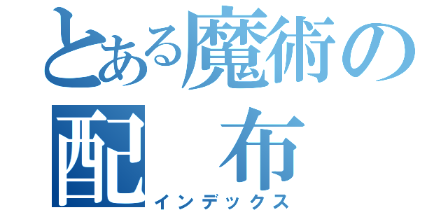 とある魔術の配　布　物（インデックス）