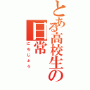 とある高校生の日常（にちじょう）