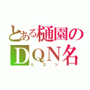 とある樋園のＤＱＮ名（ヒエン）