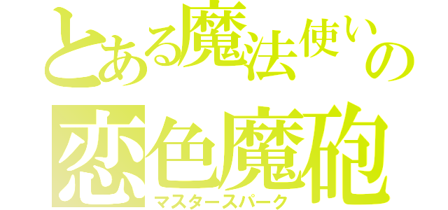 とある魔法使いの恋色魔砲（マスタースパーク）