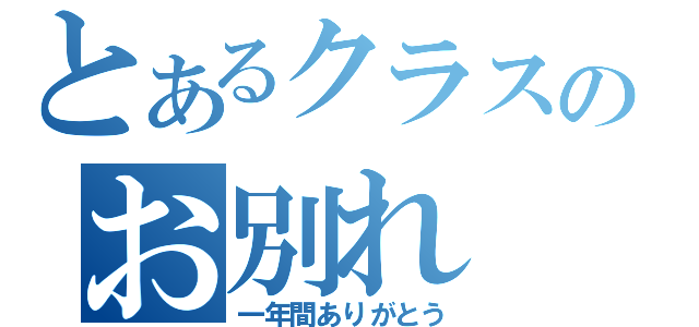 とあるクラスのお別れ（一年間ありがとう）