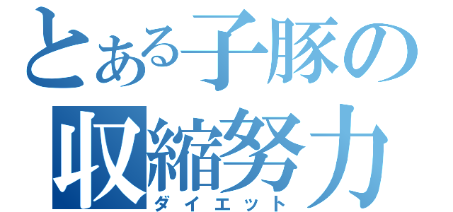 とある子豚の収縮努力（ダイエット）