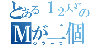 とある１２人好きのＭが二個（のやーつ）