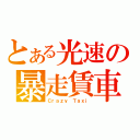 とある光速の暴走賃車（Ｃｒａｚｙ Ｔａｘｉ）