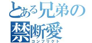 とある兄弟の禁断愛（コンフリクト）