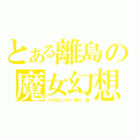 とある離島の魔女幻想（うみねこのなく頃に 散）