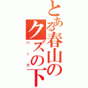 とある春山のクズの下（バーカ）