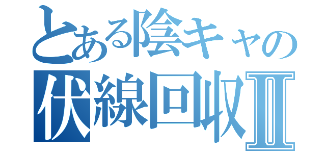 とある陰キャの伏線回収Ⅱ（）