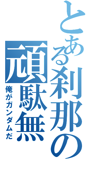 とある刹那の頑駄無（俺がガンダムだ）