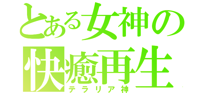 とある女神の快癒再生（テラリア神）