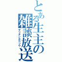 とある生主の雑談放送（ザツダンホウソウ）