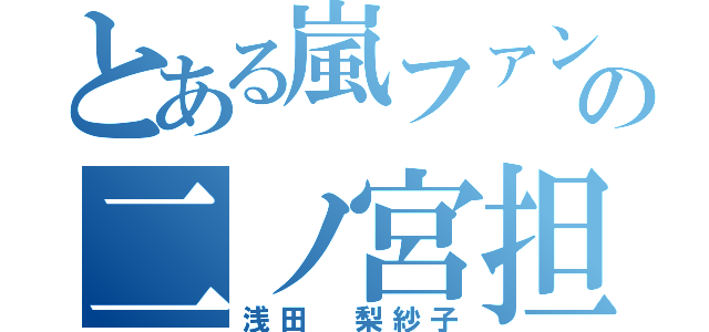 とある嵐ファンの二ノ宮担（浅田 梨紗子）