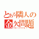 とある隣人の金欠問題（マネートラブル）