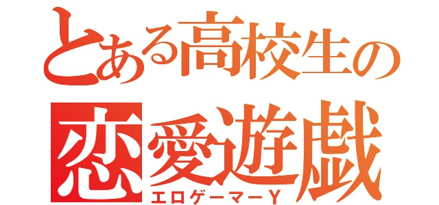 とある高校生の恋愛遊戯（エロゲーマーＹ）