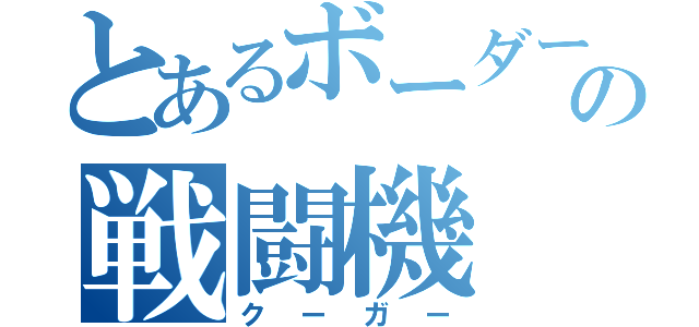 とあるボーダーの戦闘機（クーガー）