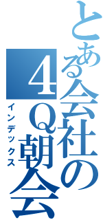 とある会社の４Ｑ朝会（インデックス）