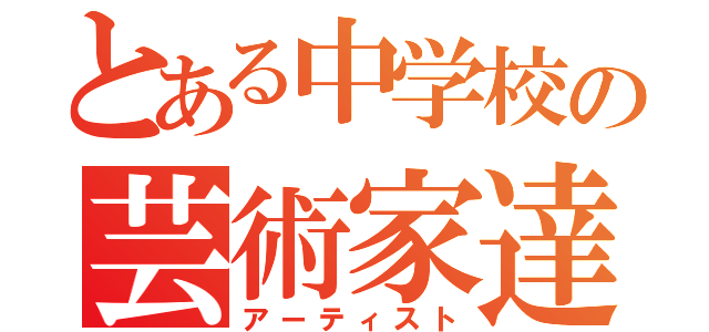 とある中学校の芸術家達（アーティスト）