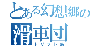 とある幻想郷の滑車団（ドリフト族）