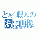 とある暇人のあほ画像（よく思いつくねー笑）