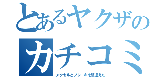 とあるヤクザのカチコミ（アクセルとブレーキを間違えた）