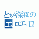 とある深夜のエロエロ日記（）