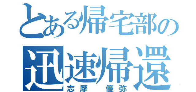 とある帰宅部の迅速帰還（志摩 優弥）