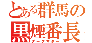 とある群馬の黒煙番長（ダークマター）