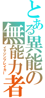 とある異能の無能力者（イマジンブレイカー）