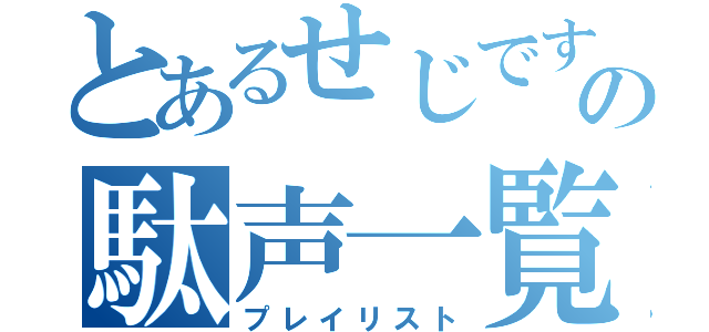 とあるせじですの駄声一覧（プレイリスト）