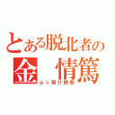 とある脱北者の金 情篤（ぶっ飛び野郎）