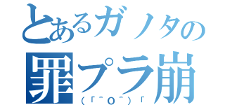 とあるガノタの罪プラ崩し（（「＾Ｏ＾）「）