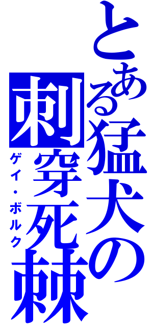 とある猛犬の刺穿死棘（ゲイ・ボルク）