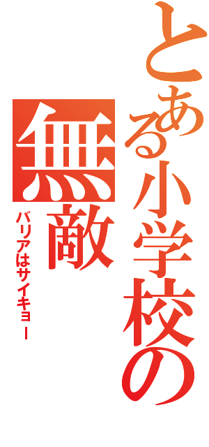 とある小学校の無敵（バリアはサイキョー）