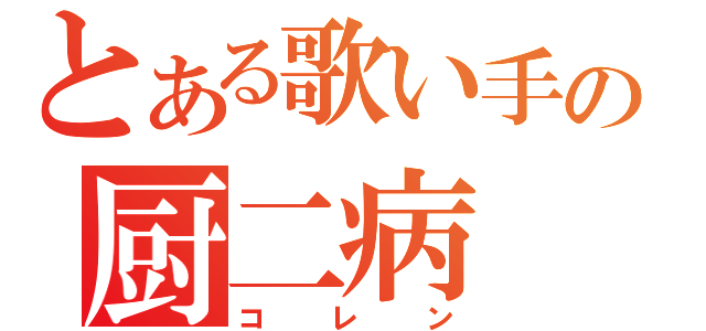 とある歌い手の厨二病（コレン）