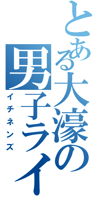 とある大濠の男子ライン（イチネンズ）