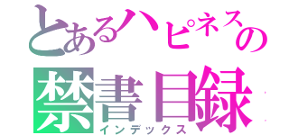 とあるハピネスの禁書目録（インデックス）