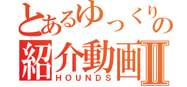 とあるゆっくりの紹介動画Ⅱ（ＨＯＵＮＤＳ）