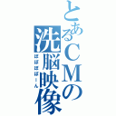 とあるＣＭの洗脳映像（ぽぽぽぽーん）