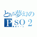 とある夢幻のＰＳＯ２（無双ゲーム）