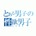 とある男子の性欲男子（しこまき）